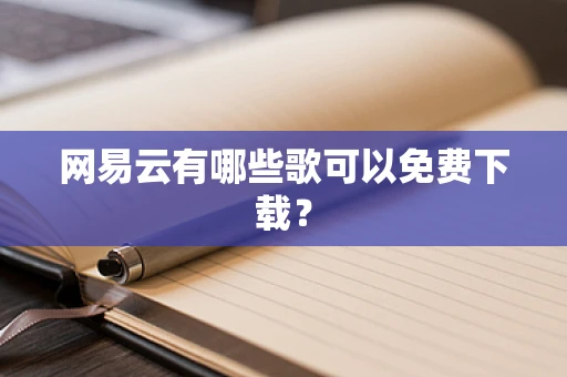 网易云有哪些歌可以免费下载？