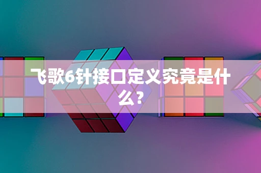 飞歌6针接口定义究竟是什么？
