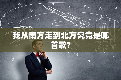 我从南方走到北方究竟是哪首歌？