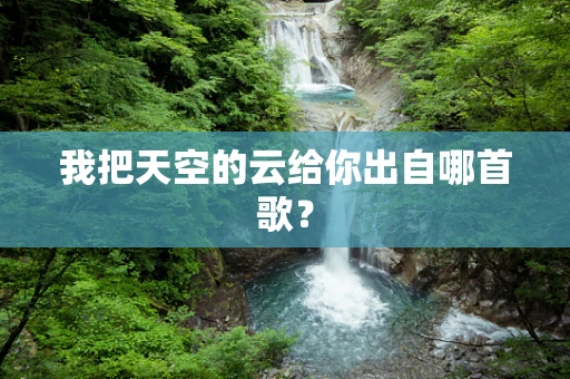 我把天空的云给你出自哪首歌？