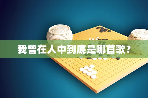 我曾在人中到底是哪首歌？