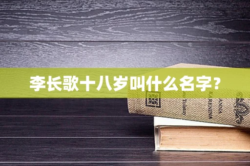 李长歌十八岁叫什么名字？