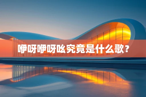 咿呀咿呀吆究竟是什么歌？