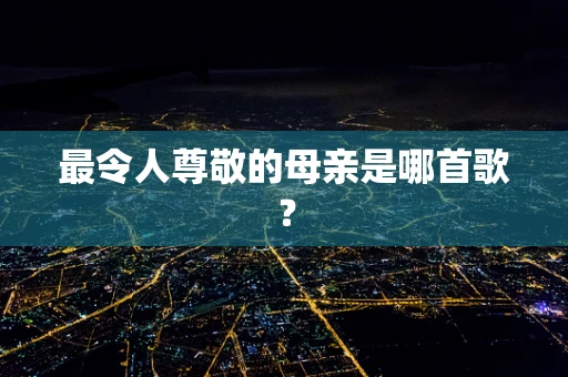 最令人尊敬的母亲是哪首歌？