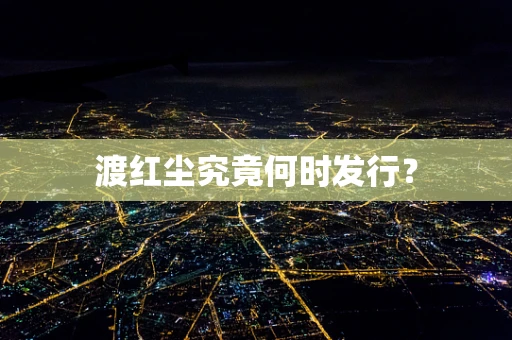 渡红尘究竟何时发行？