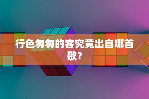 行色匆匆的客究竟出自哪首歌？