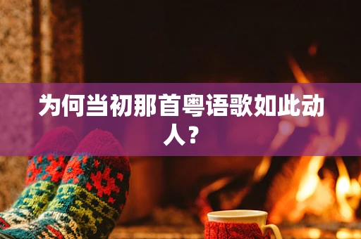 为何当初那首粤语歌如此动人？