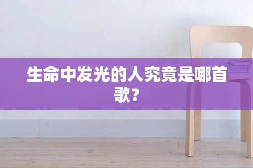 生命中发光的人究竟是哪首歌？