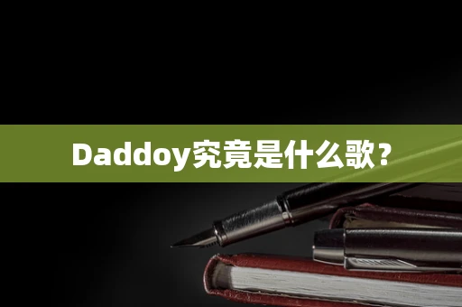 Daddoy究竟是什么歌？