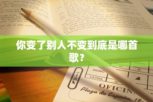 你变了别人不变到底是哪首歌？
