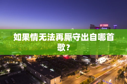 如果情无法再厮守出自哪首歌？