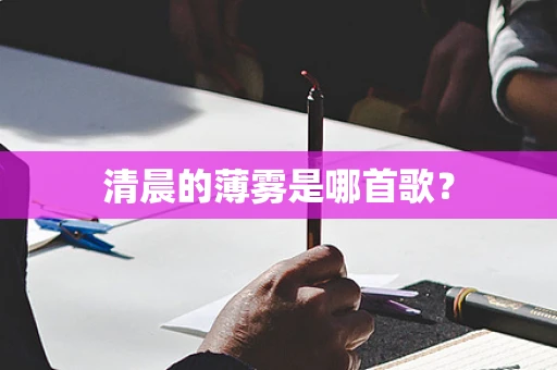 清晨的薄雾是哪首歌？
