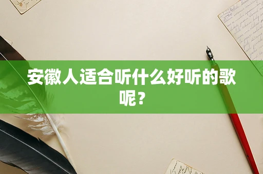 安徽人适合听什么好听的歌呢？