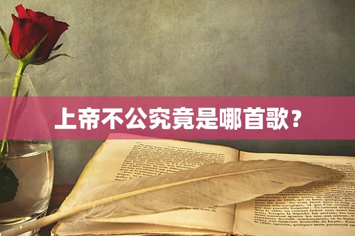 上帝不公究竟是哪首歌？