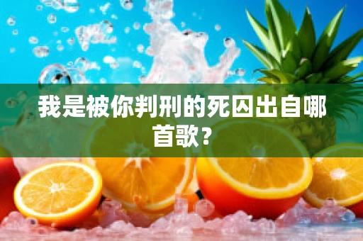我是被你判刑的死囚出自哪首歌？