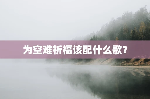 为空难祈福该配什么歌？