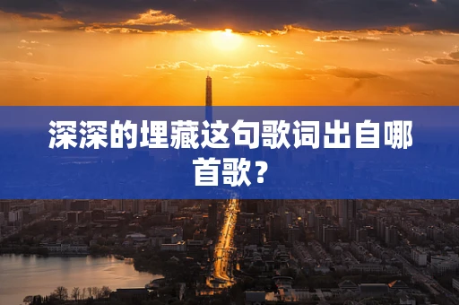深深的埋藏这句歌词出自哪首歌？