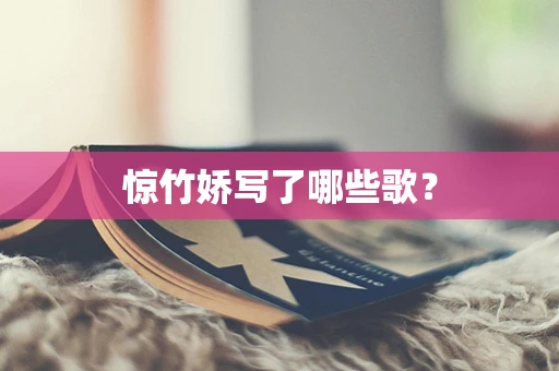 惊竹娇写了哪些歌？