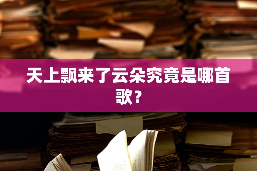 天上飘来了云朵究竟是哪首歌？