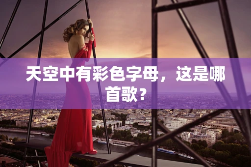 天空中有彩色字母，这是哪首歌？