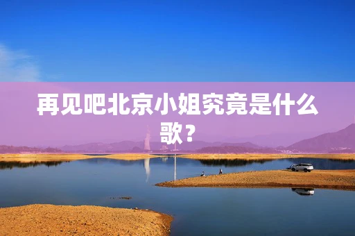 再见吧北京小姐究竟是什么歌？