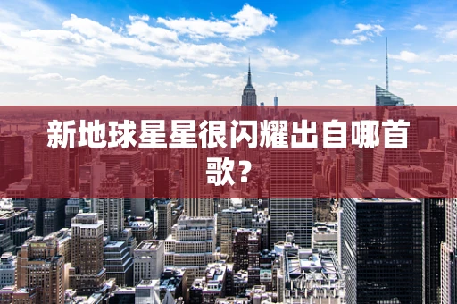 新地球星星很闪耀出自哪首歌？