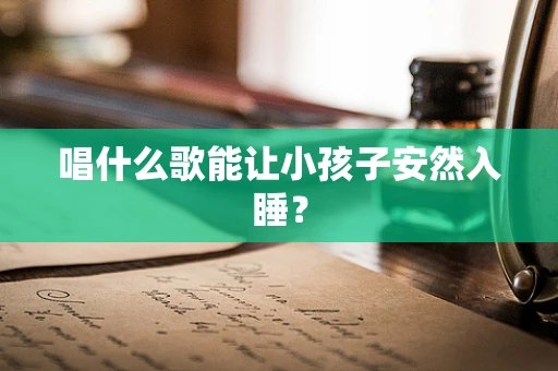 唱什么歌能让小孩子安然入睡？