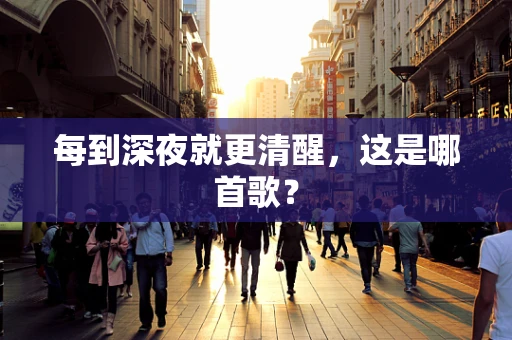 每到深夜就更清醒，这是哪首歌？