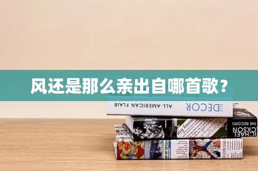 风还是那么亲出自哪首歌？