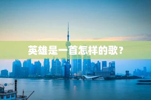 英雄是一首怎样的歌？