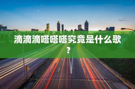 滴滴滴嗒嗒嗒究竟是什么歌？