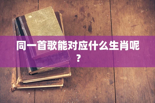 同一首歌能对应什么生肖呢？