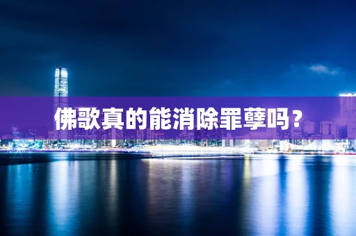 佛歌真的能消除罪孽吗？