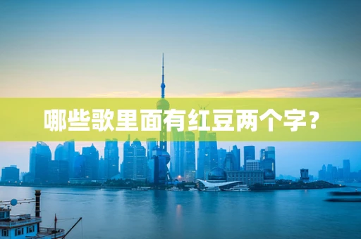 哪些歌里面有红豆两个字？