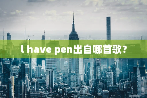 l have pen出自哪首歌？
