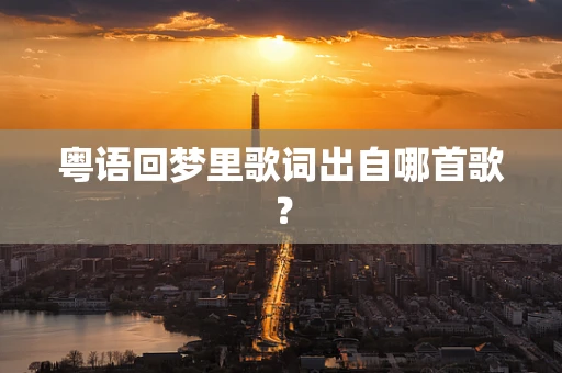 粤语回梦里歌词出自哪首歌？