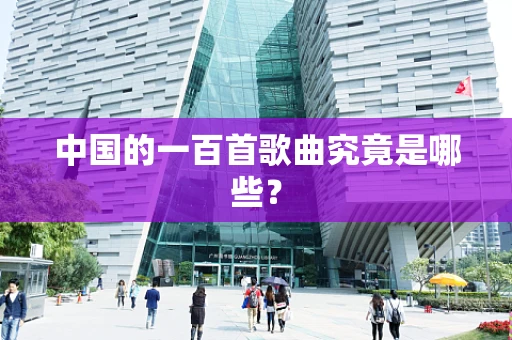 中国的一百首歌曲究竟是哪些？