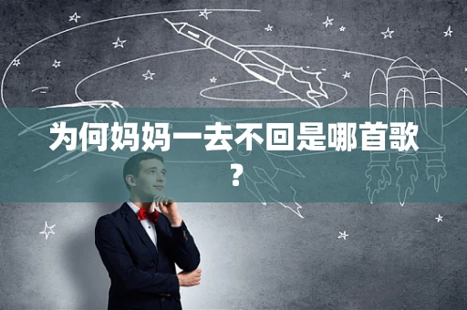 为何妈妈一去不回是哪首歌？