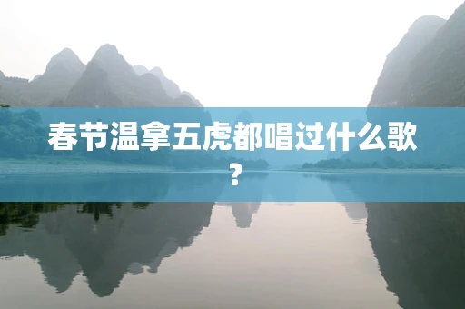 春节温拿五虎都唱过什么歌？