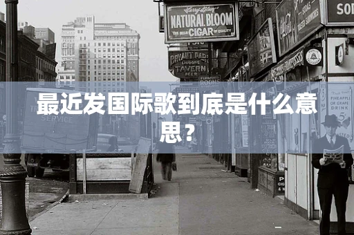 最近发国际歌到底是什么意思？