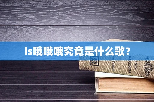 is哦哦哦究竟是什么歌？
