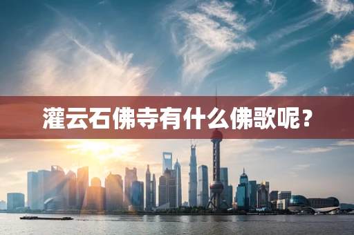 灌云石佛寺有什么佛歌呢？