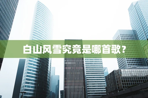 白山风雪究竟是哪首歌？