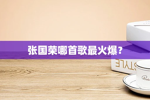 张国荣哪首歌最火爆？