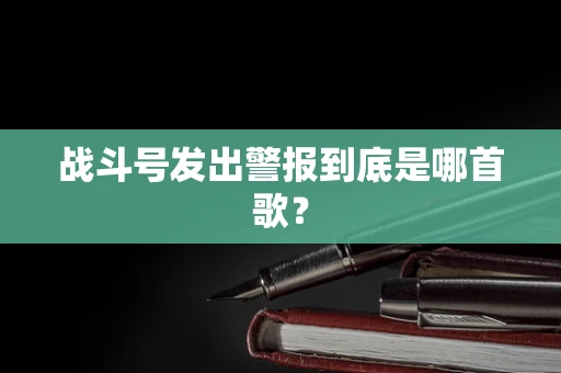战斗号发出警报到底是哪首歌？