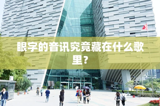 眼字的音讯究竟藏在什么歌里？