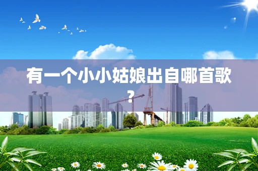 有一个小小姑娘出自哪首歌？
