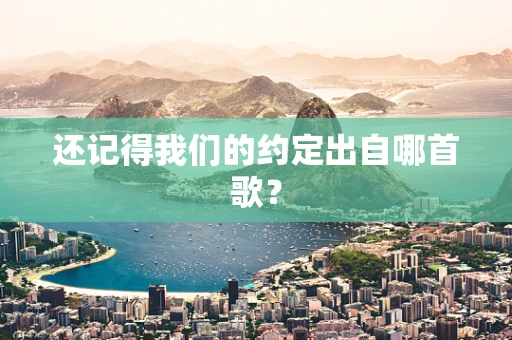 还记得我们的约定出自哪首歌？