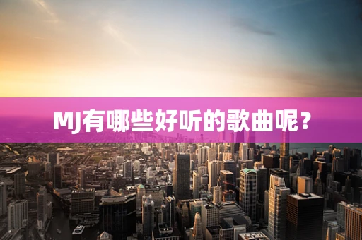 MJ有哪些好听的歌曲呢？
