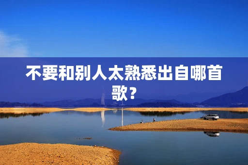 不要和别人太熟悉出自哪首歌？